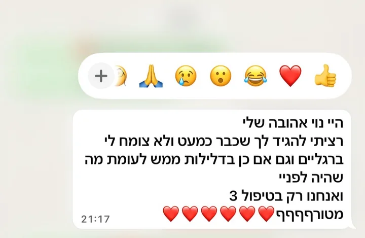 הודעת וואטסאפ מלקוחה: היי נוי אהובה שלי, רציתי להגיד לך שכבר כמעט ולא צומח לי ברגליים וגם אם כן בדלילות ממש לעומת מה שהיה לפניי, ואנחנו רק בטיפול 3. מטורף