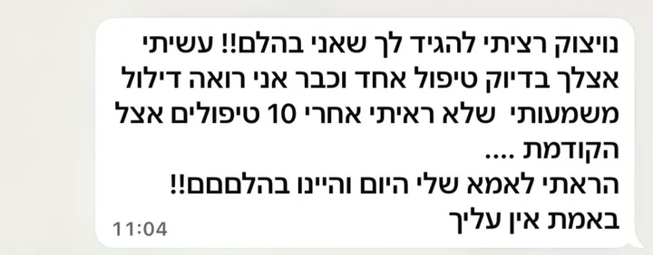 הודעת וואטסאפ מלקוחה: נויצוק רציתי להגיד לך שאני בהלם! עשיתי אצלך בדיוק טיפול אחד וכבר אני רואה דילול משמעותי שלא ראיתי אחרי 10 טיפולים אצל הקודמת. הראיתי לאמא שלי היום והיינו בהלם! באמת אין עליך